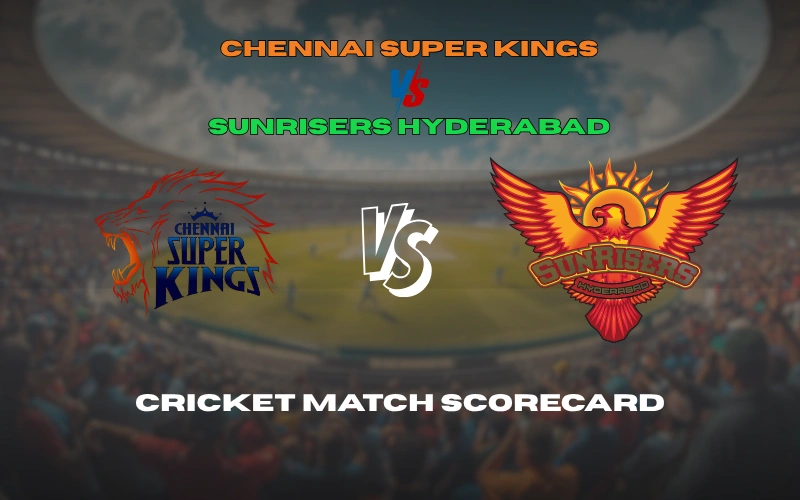 चेन्नई सुपर किंग्स वि सनरायझर्स हैदराबाद सामन्याचे स्कोअरकार्ड